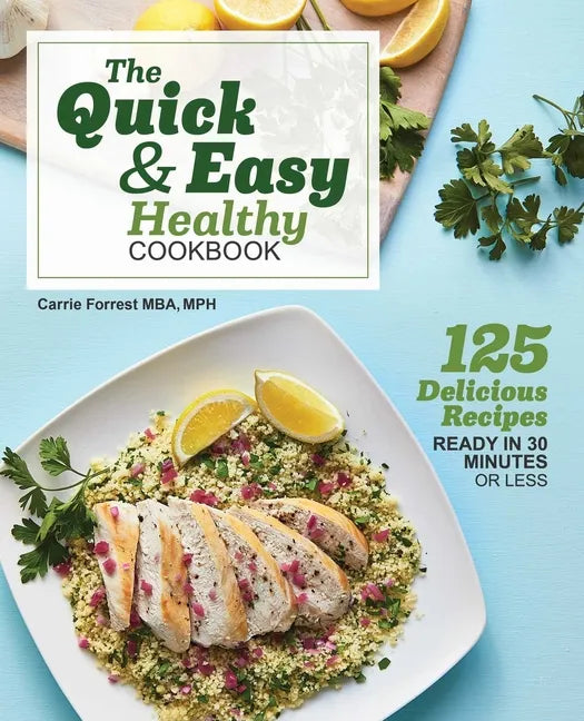 The Quick & Easy Healthy Cookbook: 125 Delicious Recipes Ready in 30 Minutes or Less - Paperback