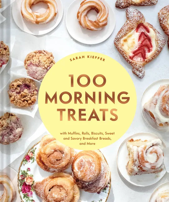 100 Morning Treats: With Muffins, Rolls, Biscuits, Sweet and Savory Breakfast Breads, and More - Hardcover